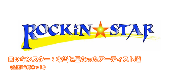 ロッキンスター：本当に星なったアーティスト達（全国19局ネット）